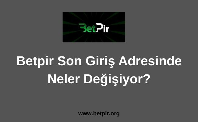 Betpir Son Giriş Adresinde Neler Değişiyor